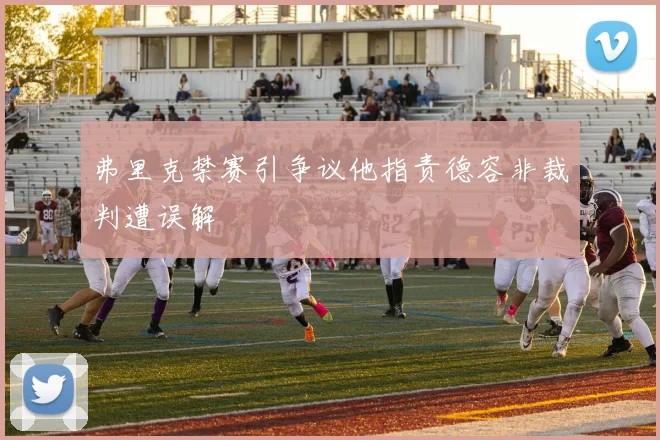 弗里克禁赛引争议他指责德容非裁判遭误解