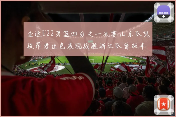 全运U22男篮四分之一决赛山东队凭段昂君出色表现战胜浙江队晋级半决赛