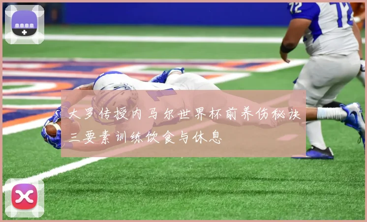 大罗传授内马尔世界杯前养伤秘诀三要素训练饮食与休息